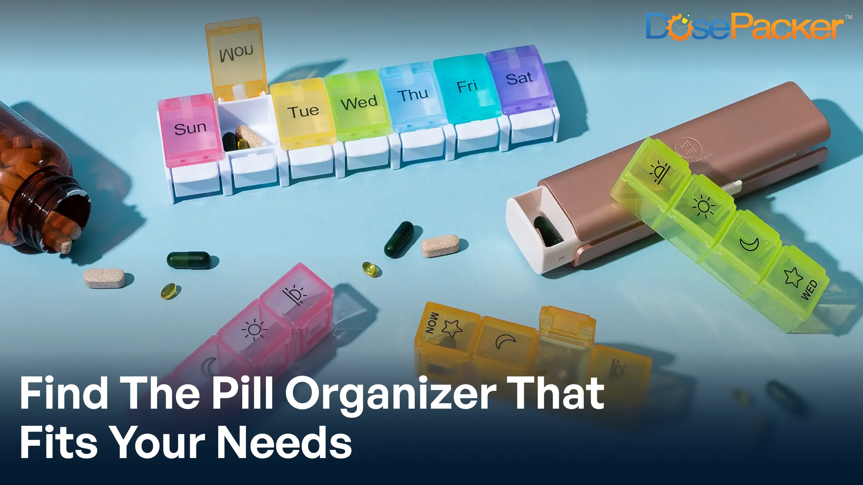 Find the Pill Organizer that fits your needs