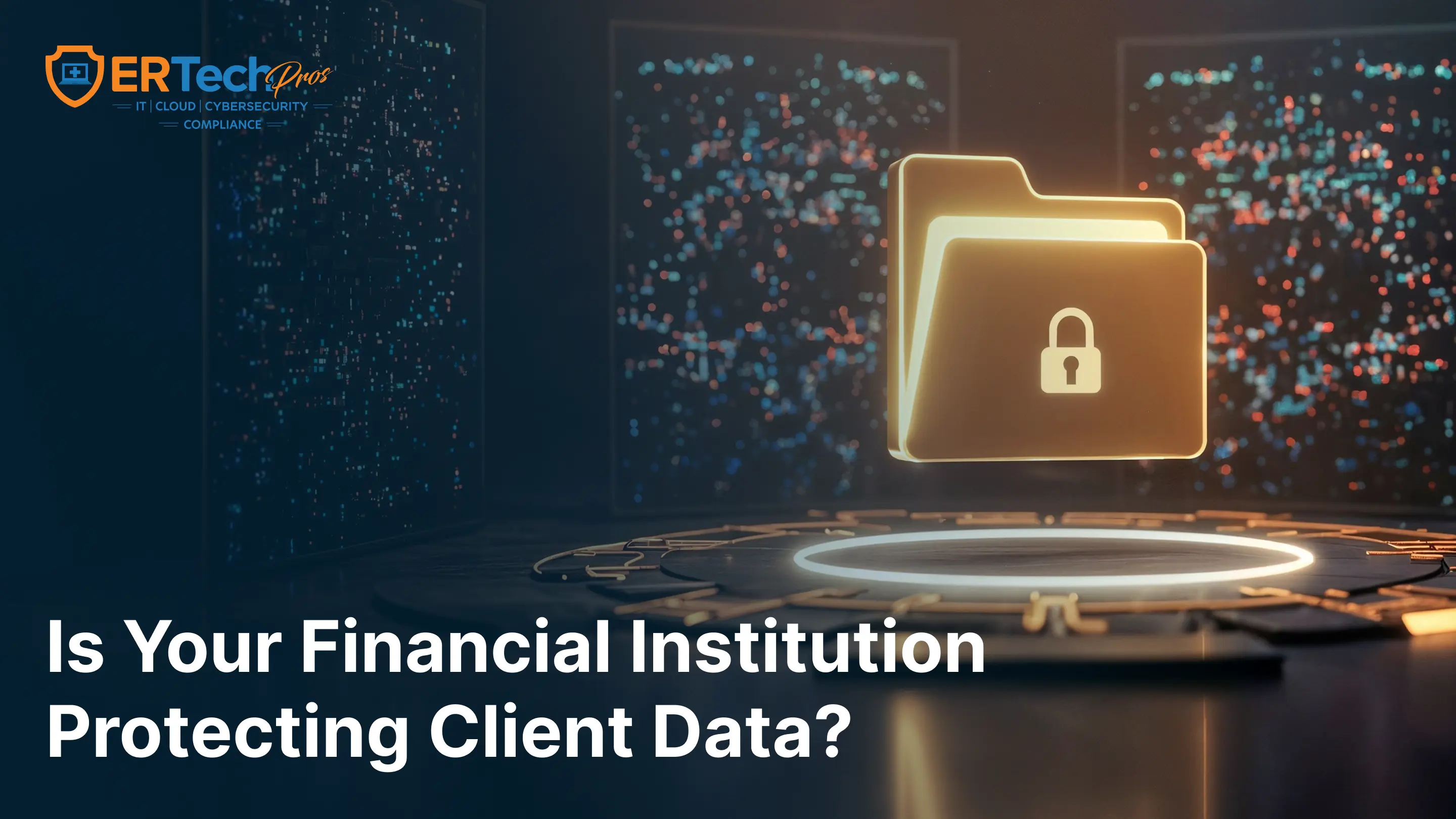 Financial Cybersecurity: Protecting Client Data and Staying Compliant